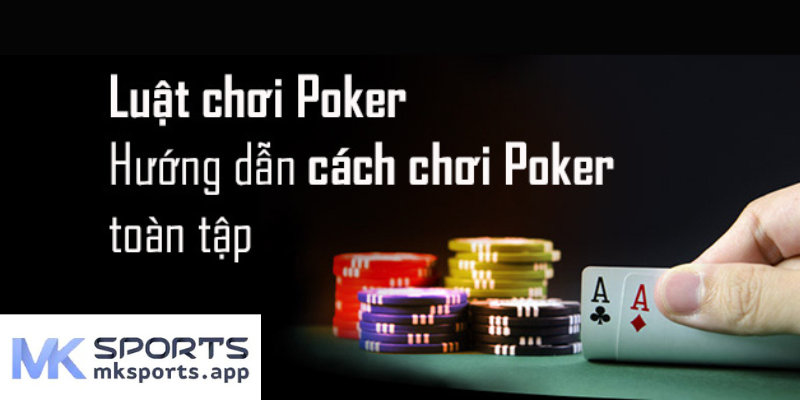 Tự tin chiến thắng Poker với hướng dẫn đầy đủ từ mksports